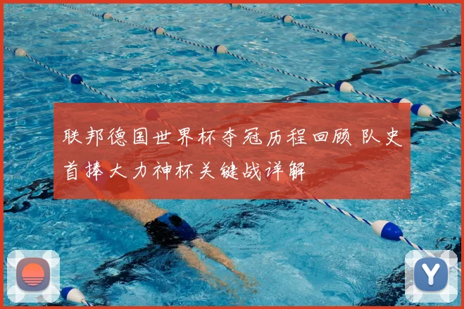 联邦德国世界杯夺冠历程回顾 队史首捧大力神杯关键战详解