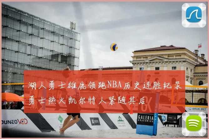 湖人勇士雄鹿领跑NBA历史连胜纪录勇士热火凯尔特人紧随其后