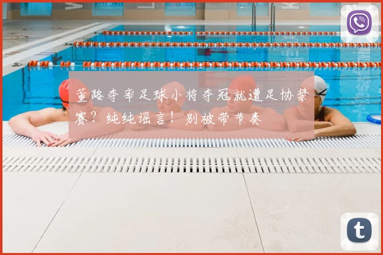 董路夺率足球小将夺冠就遭足协禁赛?纯纯谣言!别被带节奏